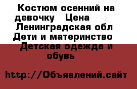 Костюм осенний на девочку › Цена ­ 700 - Ленинградская обл. Дети и материнство » Детская одежда и обувь   